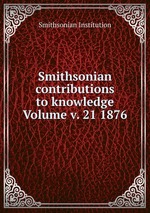 Smithsonian contributions to knowledge Volume v. 21 1876