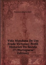 Vida Mundana De Um Frade Virtuoso; Perfil Historico Do Sculo 17 (Portuguese Edition)