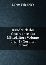 Handbuch der Geschichte des Mittelalters Volume 4, pt.1 (German Edition)