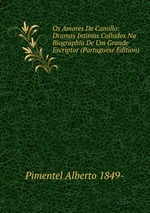Os Amores De Camillo: Dramas Intimos Colhidos Na Biographia De Um Grande Escriptor (Portuguese Edition)