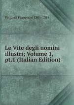 Le Vite degli uomini illustri; Volume 1, pt.1 (Italian Edition)