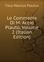 Le Commedie Di M. Accio Plauto, Volume 2 (Italian Edition)