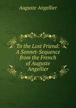 To the Lost Friend: A Sonnet-Sequence from the French of Auguste Angellier