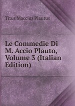 Le Commedie Di M. Accio Plauto, Volume 3 (Italian Edition)