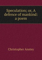 Speculation; or, A defence of mankind: a poem