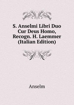 S. Anselmi Libri Duo Cur Deus Homo, Recogn. H. Laemmer (Italian Edition)