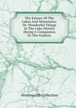 The Echoes Of The Lakes And Mountains: Or, Wonderful Things In The Lake District (being A Companion To The Guides)