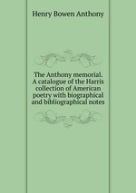 The Anthony memorial. A catalogue of the Harris collection of American poetry with biographical and bibliographical notes