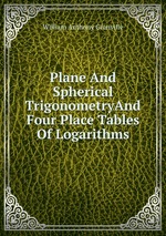 Plane And Spherical TrigonometryAnd Four Place Tables Of Logarithms