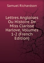 Lettres Angloises Ou Histoire De Miss Clarisse Harlove, Volumes 1-2 (French Edition)