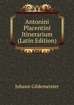 Antonini Placentini Itinerarium (Latin Edition)