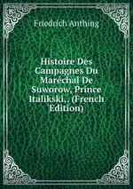 Histoire Des Campagnes Du Marchal De Suworow, Prince Italikski,. (French Edition)