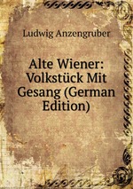 Alte Wiener: Volkstck Mit Gesang (German Edition)