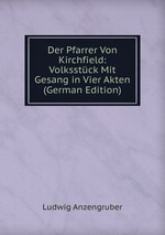 Der Pfarrer Von Kirchfield: Volksstck Mit Gesang in Vier Akten (German Edition)