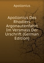 Apollonius Des Rhodiers Argonautenfahrt Im Versmass Der Urschrift (German Edition)