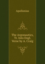 The Argonautics, Tr. Into Engl. Verse by A. Craig