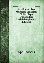 Apollodrou Tou Athnaiou, Bibliothk. Bibliothque D`apollodore L`athnien. Volume 1