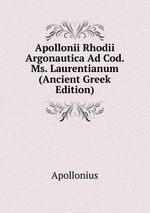 Apollonii Rhodii Argonautica Ad Cod. Ms. Laurentianum (Ancient Greek Edition)