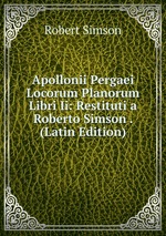 Apollonii Pergaei Locorum Planorum Libri Ii: Restituti a Roberto Simson . (Latin Edition)