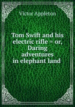 Tom Swift and his electric rifle = or, Daring adventures in elephant land