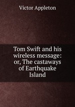 Tom Swift and his wireless message: or, The castaways of Earthquake Island