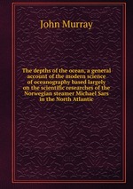 The depths of the ocean, a general account of the modern science of oceanography based largely on the scientific researches of the Norwegian steamer Michael Sars in the North Atlantic
