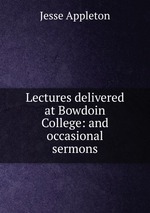 Lectures delivered at Bowdoin College: and occasional sermons