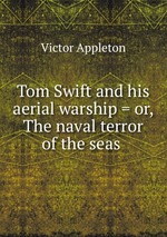 Tom Swift and his aerial warship = or, The naval terror of the seas