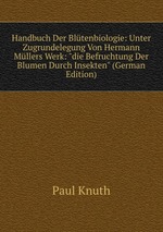 Handbuch Der Bltenbiologie: Unter Zugrundelegung Von Hermann Mllers Werk: "die Befruchtung Der Blumen Durch Insekten" (German Edition)