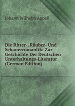 Die Ritter-, Ruber- Und Schauerromantik: Zur Geschichte Der Deutschen Unterhaltungs-Literatur (German Edition)
