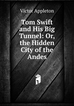 Tom Swift and His Big Tunnel: Or, the Hidden City of the Andes