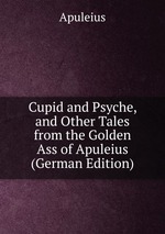 Cupid and Psyche, and Other Tales from the Golden Ass of Apuleius (German Edition)