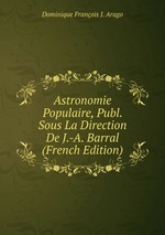 Astronomie Populaire, Publ. Sous La Direction De J.-A. Barral (French Edition)