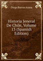 Historia Jeneral De Chile, Volume 13 (Spanish Edition)