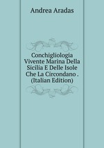 Conchigliologia Vivente Marina Della Sicilia E Delle Isole Che La Circondano . (Italian Edition)