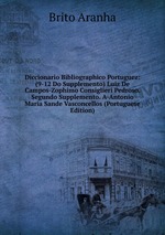 Diccionario Bibliographico Portuguez: (9-12 Do Supplemento) Luiz De Campos-Zophimo Consiglieri Pedroso. Segundo Supplemento. A-Antonio Maria Sande Vasconcellos (Portuguese Edition)