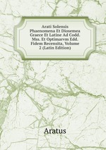 Arati Solensis Phaenomena Et Diosemea Graece Et Latine Ad Codd. Mss. Et Optimarvm Edd. Fidem Recensita, Volume 2 (Latin Edition)