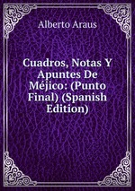 Cuadros, Notas Y Apuntes De Mjico: (Punto Final) (Spanish Edition)