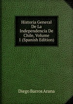 Historia General De La Independencia De Chile, Volume 1 (Spanish Edition)