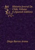 Historia Jeneral De Chile, Volume 8 (Spanish Edition)