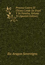 Proceso Contra El ltimo Conde De Urgel Y Su Familia, Volume 35 (Spanish Edition)