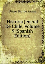 Historia Jeneral De Chile, Volume 9 (Spanish Edition)