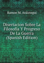 Disertacion Sobre La Filosofa Y Progreso De La Guerra (Spanish Edition)