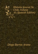 Historia Jeneral De Chile, Volume 10 (Spanish Edition)