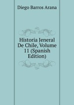 Historia Jeneral De Chile, Volume 11 (Spanish Edition)