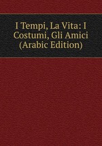 I Tempi, La Vita: I Costumi, Gli Amici (Arabic Edition)