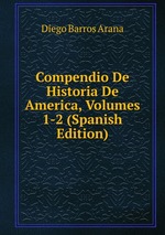 Compendio De Historia De America, Volumes 1-2 (Spanish Edition)