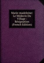 Marie-madeleine: Le Mdecin Du Village : Rsignation (French Edition)