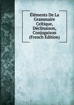 lments De La Grammaire Celtique, Dclinaison, Conjugaison (French Edition)