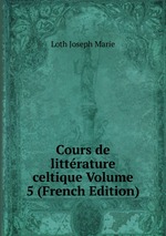 Cours de littrature celtique Volume 5 (French Edition)